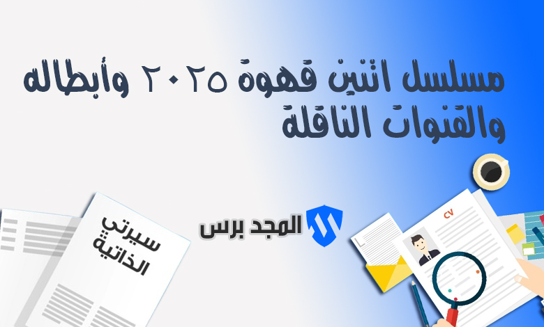 مسلسل اتنين قهوة 2025 وأبطاله والقنوات الناقلة